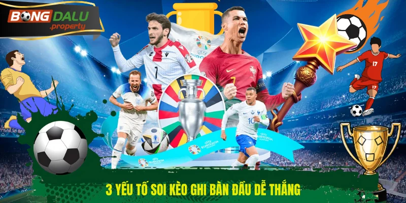3 yếu tố soi kèo ghi bàn đầu dễ thắng