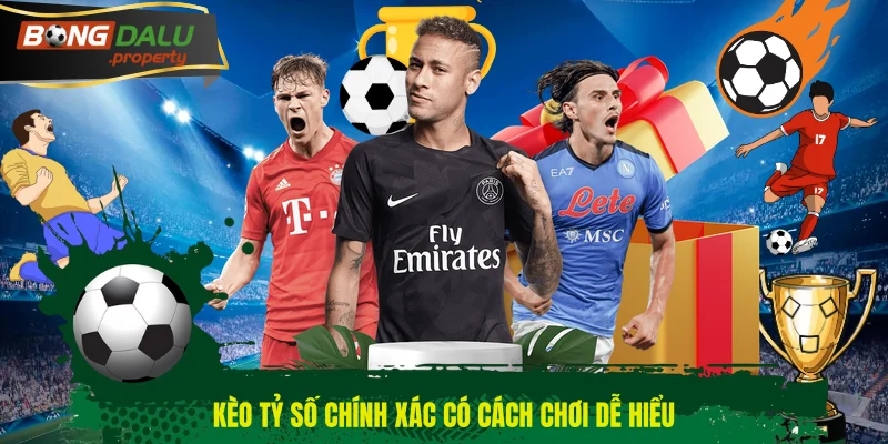 Kèo tỷ số chính xác có cách chơi dễ hiểu