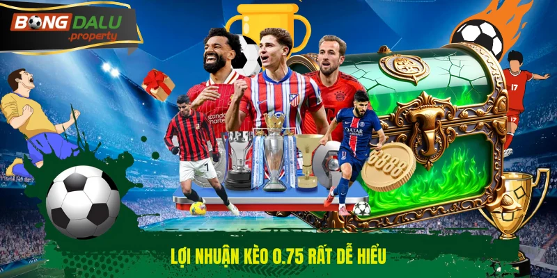 Lợi nhuận kèo 0.75 rất dễ hiểu