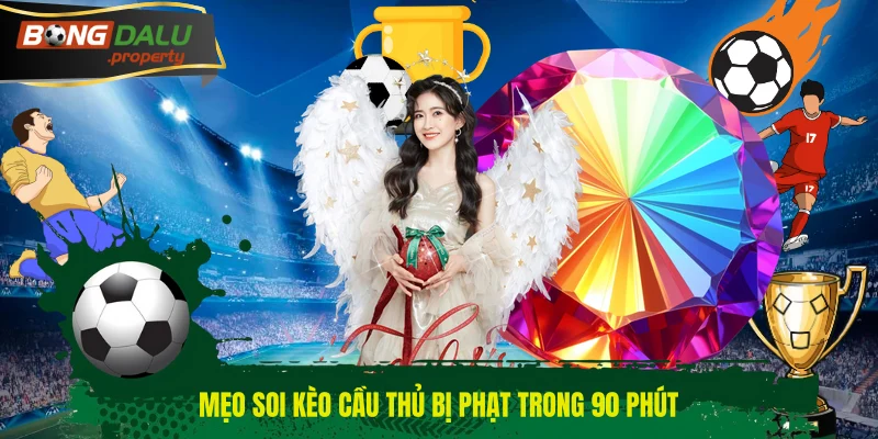 Mẹo soi kèo cầu thủ bị phạt trong 90 phút