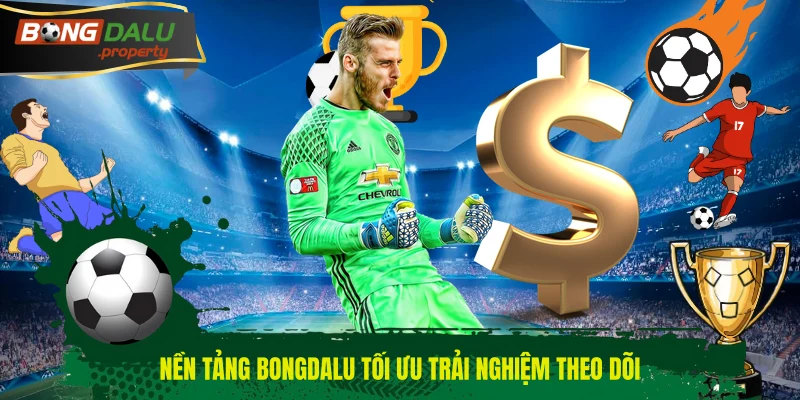 Nền tảng BONGDALU tối ưu trải nghiệm theo dõi