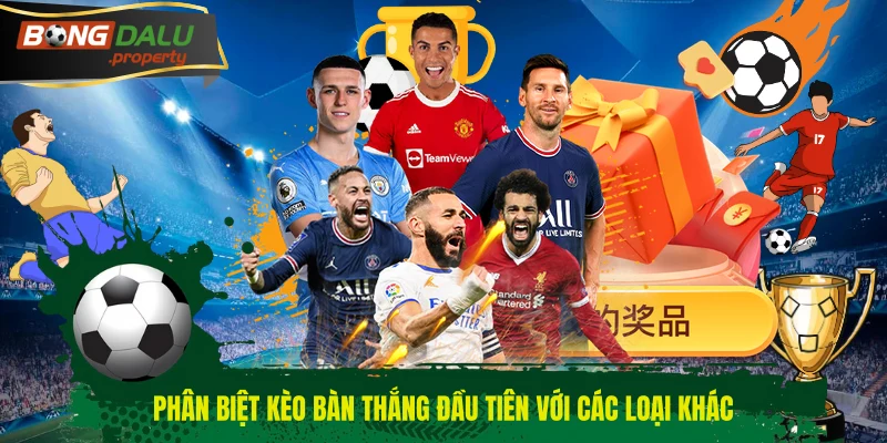 Phân biệt kèo bàn thắng đầu tiên với các loại khác