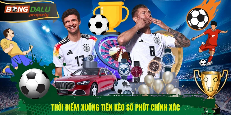 Thời điểm xuống tiền kèo số phút chính xác
