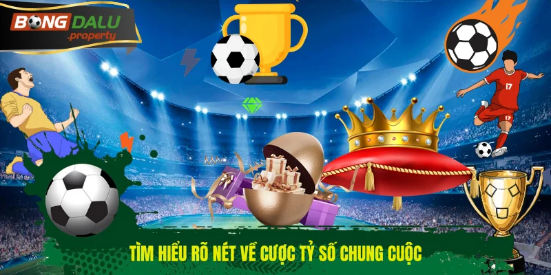 Tìm hiểu rõ nét về cược tỷ số chung cuộc