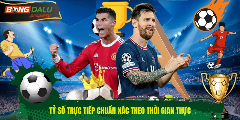 Tỷ số trực tiếp chuẩn xác theo thời gian thực