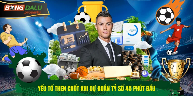 Yếu tố then chốt khi dự đoán tỷ số 45 phút đầu